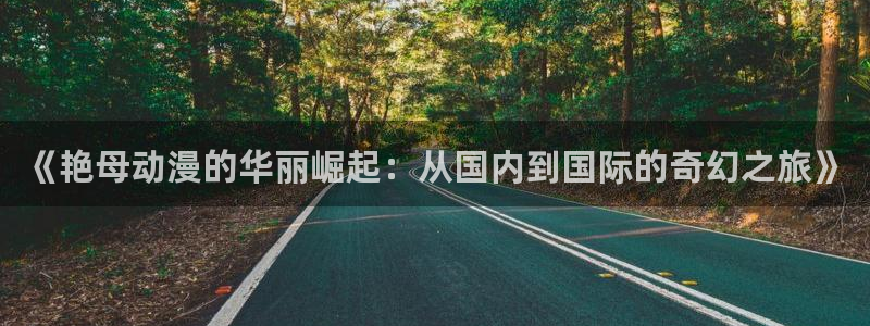 漫改里番：《艳母动漫的华丽崛起：从国内到国际的奇幻之旅》